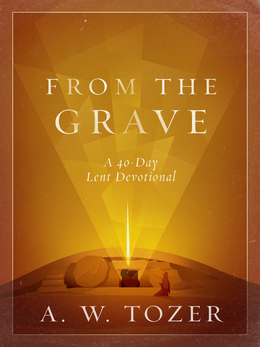 Title details for From the Grave by A. W. Tozer - Available